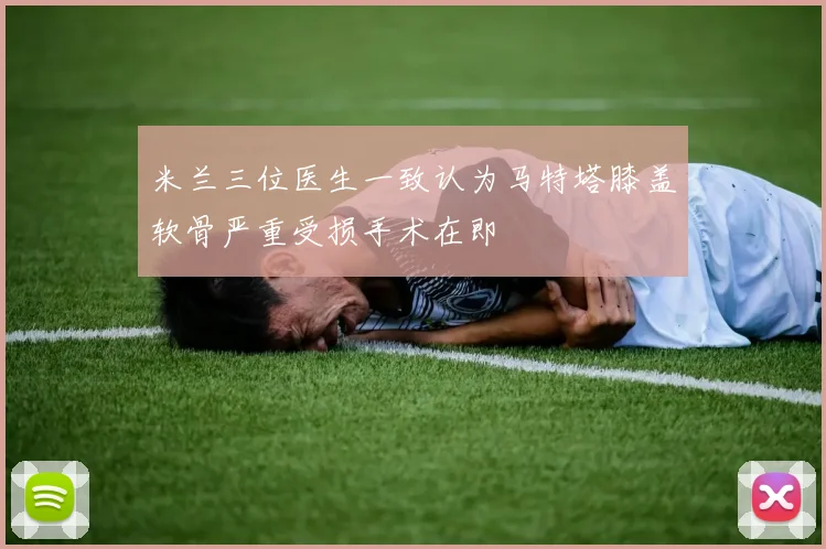 米兰三位医生一致认为马特塔膝盖软骨严重受损手术在即