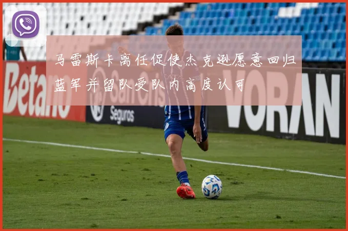 马雷斯卡离任促使杰克逊愿意回归蓝军并留队受队内高度认可