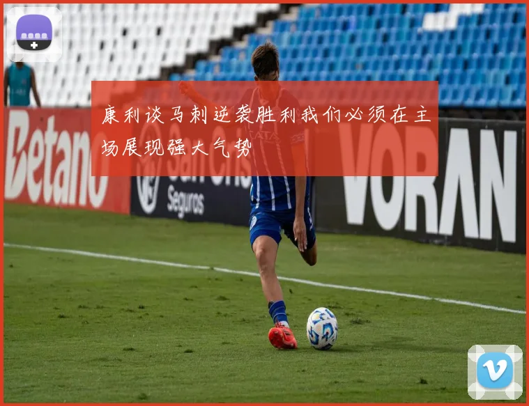 康利谈马刺逆袭胜利我们必须在主场展现强大气势