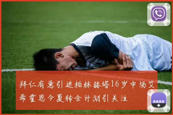 拜仁有意引进柏林赫塔16岁中场艾希霍恩今夏转会计划引关注