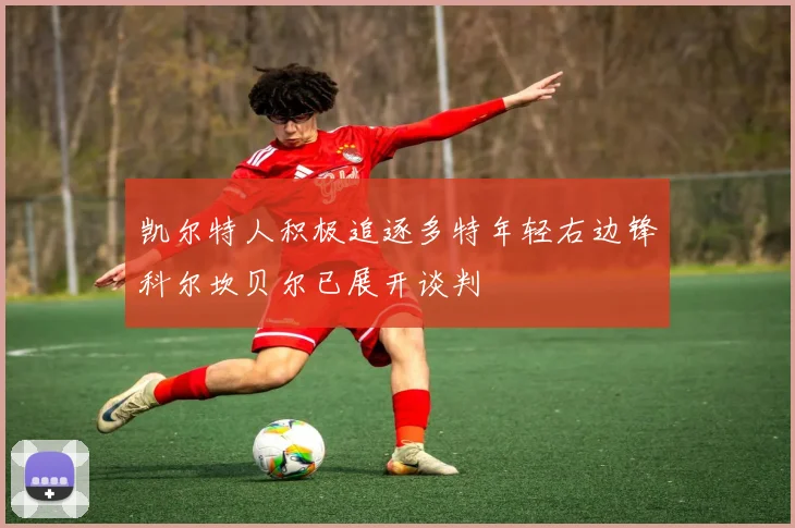 凯尔特人积极追逐多特年轻右边锋科尔坎贝尔已展开谈判